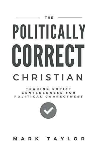 Stock image for The Politically Correct Christian: Trading Christ Centeredness for Political Correctness for sale by THE SAINT BOOKSTORE