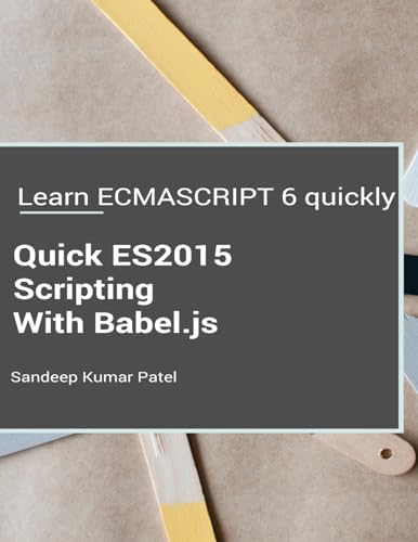 Stock image for Quick Es2015 Scripting Using Babel.Js: Learn Es6 Important Features Quickly for sale by THE SAINT BOOKSTORE