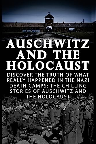 Stock image for Auschwitz And The Holocaust: Discover The Truth Of What Really Happened In The Nazi Death Camps: The Chilling Stories Of Auschwitz And The Holocaust . Irma Grese and the Holocaust, World War 2,) for sale by California Books