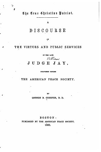 The True Christian Patriot, a Discourse on the Virtues and Public Services - Cheever, George B.