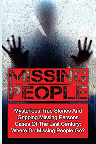 9781532828676: Missing People: Mysterious True Stories And Gripping Missing Persons Cases Of The Last Century: Where Do Missing People Go?: Volume 2 (Missing People, ... Disappearances, Conspiracy Theories)