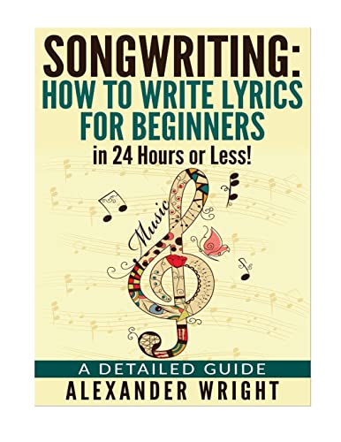 Stock image for How to write a song: How to Write Lyrics for Beginners in 24 Hours or Less!: A Detailed Guide ((Songwriting, Writing better lyrics, Writing melodies, Songwriting exercises Book 3)) for sale by HPB-Ruby