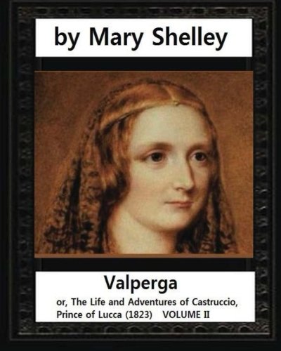 9781532851452: Valperga, by Mary Shelley (novel): Valperga; or, The Life and Adventures of Castruccio, Prince of Lucca (1823)