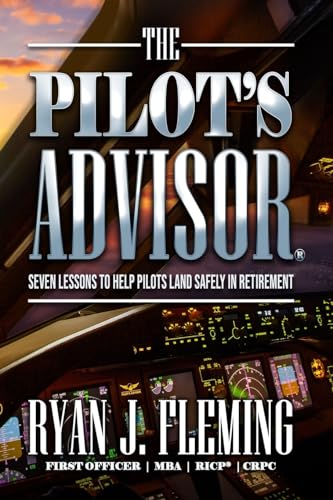 Imagen de archivo de The Pilot's Advisor: 7 Lessons to Land in Retirement Safely a la venta por THE SAINT BOOKSTORE