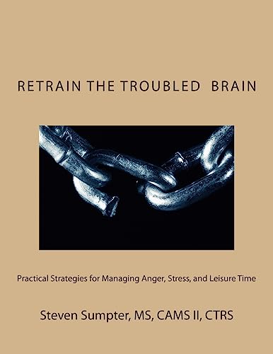 Imagen de archivo de Retrain The Troubled Brain: Practical Strategies for Managing Anger,Stress, and Leisure Time a la venta por Books From California