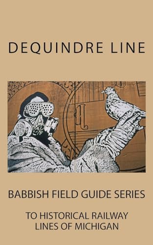 Beispielbild fr Dequindre Line: Babbish Field Guide Series to Historical Railway Lines of Michigan zum Verkauf von THE SAINT BOOKSTORE