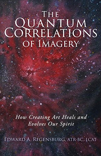 Beispielbild fr The Quantum Correlations of Imagery: How Creating Art Heals and Evolves Our Spirit zum Verkauf von Dogtales