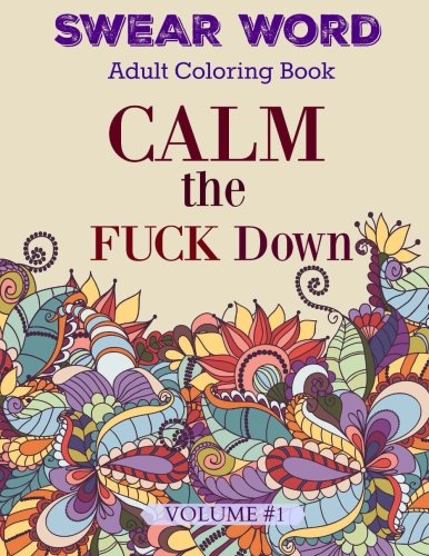 Stock image for SWEAR WORD: Adult Coloring Book: CALM the FUCK Down: Volume 1 (Features a Mix of both FUNNY and Some Shocking Swear Words Blended with Beautiful Flowers and More!) for sale by Revaluation Books
