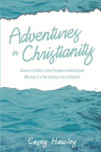 Imagen de archivo de Adventures in Christianity: Lessons in Fearless Living through an Unfailing God! Who says it is not exciting to be a Christian? a la venta por SecondSale