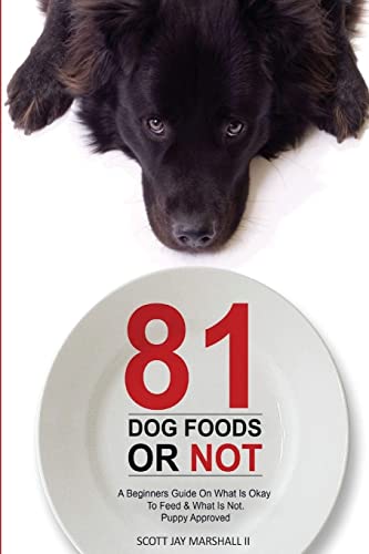 9781532921490: 81 Dog Foods...Or Not.: A Beginners Guide On What is Okay To Feed & What Is Not. Puppy Approved