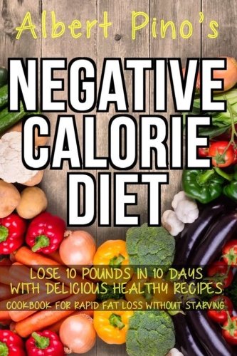 Beispielbild fr Negative Calorie Diet: Lose 10 pounds in 10 days with delicious healthy recipes; cookbook for rapid fat loss without starving zum Verkauf von WorldofBooks