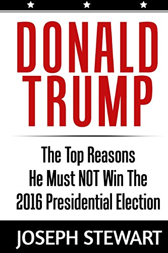 9781532929106: Donald Trump: The Top Reasons He Must NOT Win The 2016 Presidential Election