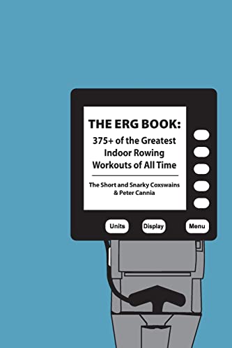 The Erg Book: 375+ of the Greatest Indoor Rowing Workouts of All Time - Coxswains, The Short and Snarky, Cannia, Peter