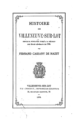 Imagen de archivo de Histoire de Villeneuve-Sur-Lot Depuis Sa Fondation Jusqu'a La Reunion Des Etats Generaux de 1789 a la venta por THE SAINT BOOKSTORE