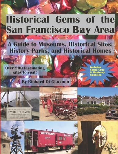 

Historical Gems of the San Francisco Bay Area : A Guide to Museums, History Sites, History Parks, and Historical Homes