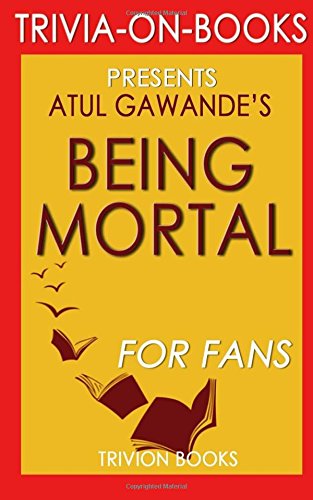 9781532988844: Trivia: Being Mortal: by Atul Gawande (Trivia-On-Books): Medicine and What Matters in the End