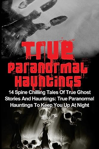 Stock image for True Paranormal Hauntings: 14 Spine Chilling Tales of True Ghost Stories and Hauntings: True Paranormal Hauntings to Keep You Up at Night for sale by THE SAINT BOOKSTORE
