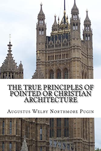 Beispielbild fr The True Principles of Pointed or Christian Architecture Set forth in two Lectures Delivered at St Marys Oscott zum Verkauf von PBShop.store US