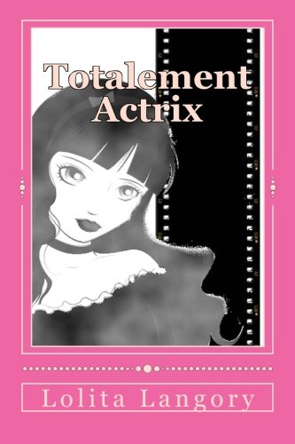 9781533015082: Totalement Actrix: T1 : Les mises en bouche (French Edition)