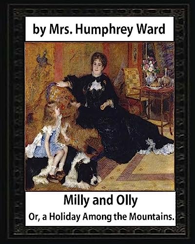 Imagen de archivo de Milly and Olly, Or, a Holiday Among the Mountains, by Mrs. Humphrey Ward: a Story for Children a la venta por Lucky's Textbooks