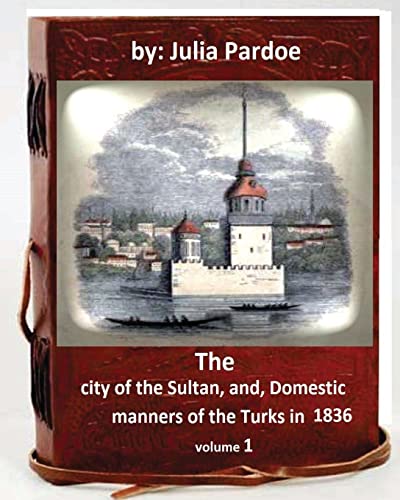 Stock image for The city of the Sultan, and, Domestic manners of the Turks in 1836.( VOLUME 1 ) for sale by THE SAINT BOOKSTORE
