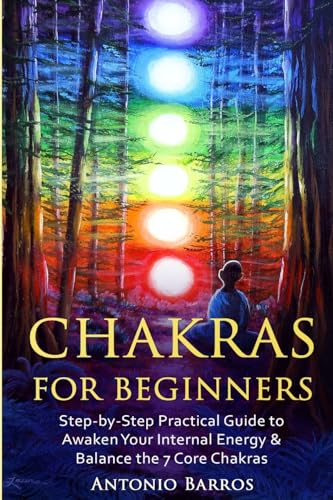 Imagen de archivo de Chakras For Beginners: Step-by-Step Practical Guide to Awaken Your Internal Energy & Balance the 7 Core Chakras (Spirituality, Radiate Energy, . Heal Emotional Physical or Mental Imbalances) a la venta por Jenson Books Inc