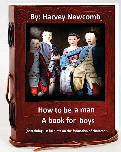 9781533041869: How to be a man : a book for boys.By: Harvey Newcomb: containing useful hints on the formation of character