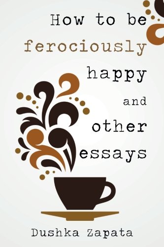 Imagen de archivo de How to be ferociously happy: and other essays (Volume 1) a la venta por More Than Words