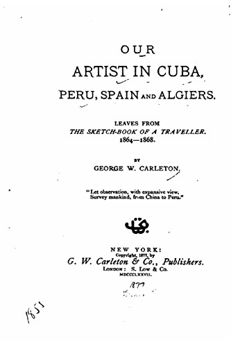 Imagen de archivo de Our Artist in Cuba, Peru, Spain and Algiers. Leaves Form the Sketch-book of a Traveller. 1864-1868 a la venta por Revaluation Books