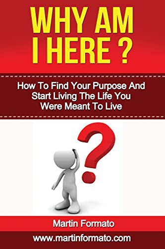 Stock image for Why Am I Here: How To Find Your Purpose And Start Living The Life You Were Meant To Live (how to find happiness, how to find fulfilling work, how to . to be happy, change your life, goal setting) for sale by Lucky's Textbooks