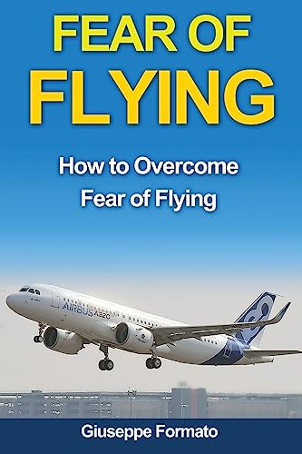 Stock image for Fear of Flying: How to Overcome Fear of Flying (fear of flying, how to overcome fear of flying, fear of flying help, fear of flying book, fear of . without fear, overcoming fear of flying) for sale by BooksRun