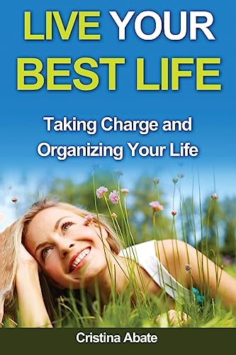 Beispielbild fr Live Your Best Life: Taking Charge and Organizing Your Life (live your best life, taking charge, organizing your life, taking control, living well, taking control of your life, guide to the good life) zum Verkauf von AwesomeBooks