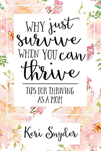 9781533072528: Why Just Survive When You Can Thrive: Tips for Thriving as a Mom