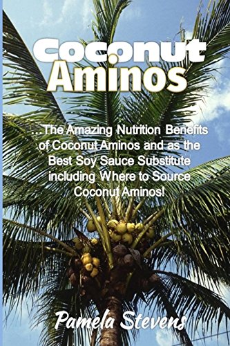 9781533081186: Coconut Aminos: The Amazing Nutrition Benefit of Coconut Aminos and as the Best Soy Sauce Substitute including Where to Source Coconut Aminos!