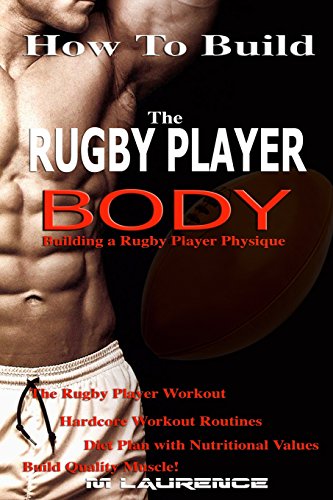 Stock image for How to Build the Rugby Player Body: Building a Rugby Player Physique, the Rugby Player Workout, Hardcore Workout Plan, Diet Plan with Nutritional Valu for sale by ThriftBooks-Dallas