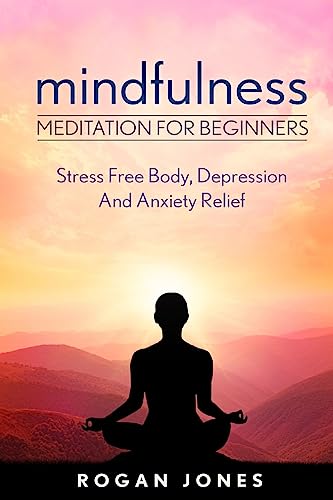 Imagen de archivo de Mindfulness: Meditation For Beginners - Stress Free Body, Depression And Anxiety Relief a la venta por ThriftBooks-Atlanta