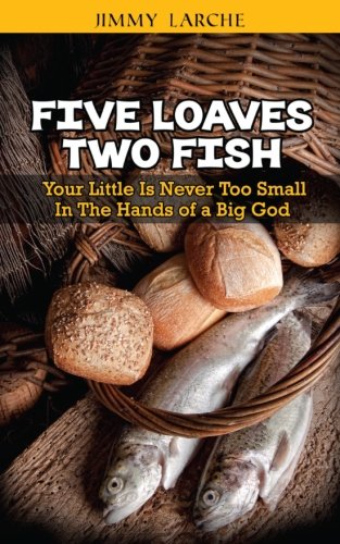 Stock image for Five Loaves, Two Fish: Your Little is Never Too Small In The Hands of a Big God for sale by AwesomeBooks