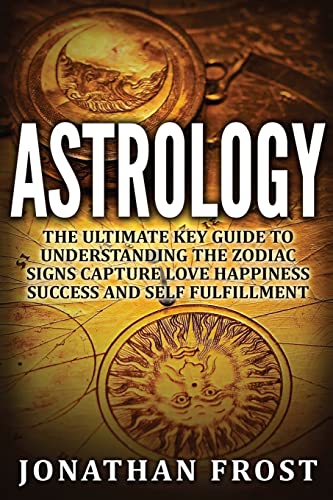 Stock image for Astrology: The Ultimate Key guide To Understanding The Zodiac Signs: Capture Love Happiness Success And Self Fulfillment for sale by Lucky's Textbooks