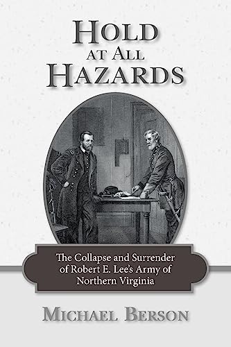 Stock image for Hold at All Hazards: The Collapse and Surrender of Robert E. Lee's Army of Northern Virginia for sale by THE SAINT BOOKSTORE