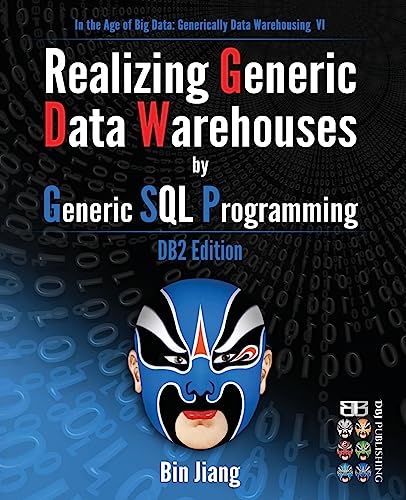 Imagen de archivo de Realizing Generic Data Warehouses by Generic SQL Programming: DB2 Edition (In the Age of Big Data: Generically Data Warehousing) a la venta por Lucky's Textbooks