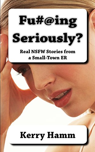 Stock image for Fu#@ing Seriously?: Real NSFW Stories from a Small-Town ER (Real Stories from a Small-Town ER) for sale by SecondSale