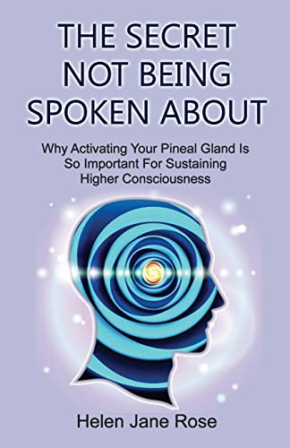 9781533171856: The Secret Not Being Spoken About: Why Activating Your Pineal Gland Is So Important For Sustaining Higher Consciouness