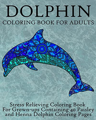 9781533181985: Dolphin Coloring Book For Adults: Stress Relieving Coloring Book For Grown-ups, Containing 40 Paisley and Henna Dolphin Coloring Pages: Volume 8 (Animals)