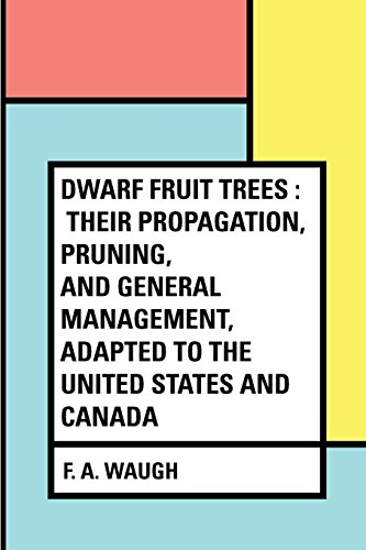 9781533202352: Dwarf Fruit Trees : Their propagation, pruning, and general management, adapted to the United States and Canada