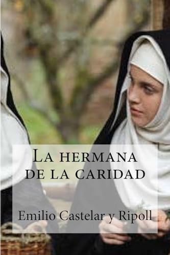 Beispielbild fr La hermana de la caridad: La hermana de la caridad Castelar y Ripoll, Emilio (Spanish Edition) zum Verkauf von Lucky's Textbooks