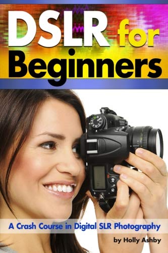 Stock image for DSLR For Beginners: A Crash Course in Digital SLR Photography ~ How to Take Better Photos by Understanding Digital Photography Basics for sale by Revaluation Books