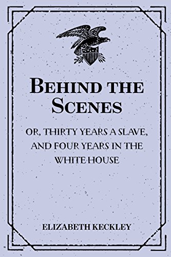 Stock image for Behind the Scenes: Or, Thirty Years a Slave, and Four Years in the White House for sale by ThriftBooks-Atlanta