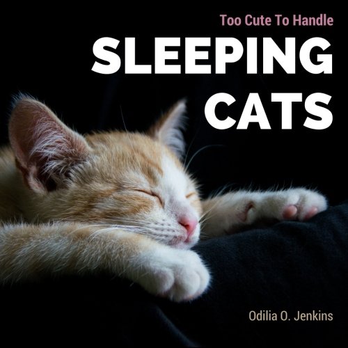 Beispielbild fr Too Cute To Handle. Sleeping Cats: A Heart-warming Photo Book for Cat Lovers, with Beautiful Quotes & Adorable Pictures of Feline Friends, Cats and . Volume 1 (Animal Coffee Table Book Gift) zum Verkauf von WorldofBooks