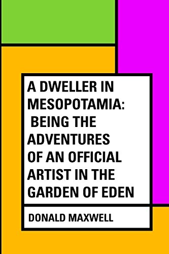 Stock image for A Dweller in Mesopotamia: Being the Adventures of an Official Artist in the Garden of Eden for sale by Ergodebooks