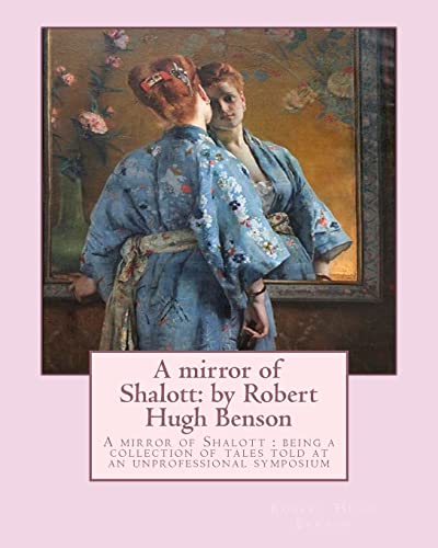 9781533292056: A mirror of Shalott: by Robert Hugh Benson: A mirror of Shalott : being a collection of tales told at an unprofessional symposium